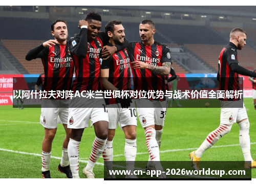 以阿什拉夫对阵AC米兰世俱杯对位优势与战术价值全面解析