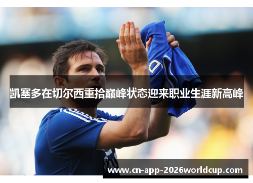 凯塞多在切尔西重拾巅峰状态迎来职业生涯新高峰